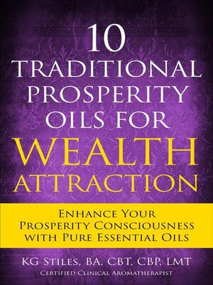 cover image of 10 Traditional Prosperity Oils for Wealth Attraction Enhance Your Prosperity Consciousness with Pure Essential Oils